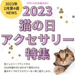 2023年猫の日アクセサリー特集 2/22に合わせて各ジュエリーブランドから発売される猫アクセサリーをご紹介。【2023年2月第4週のジュエリーセール・新作情報】